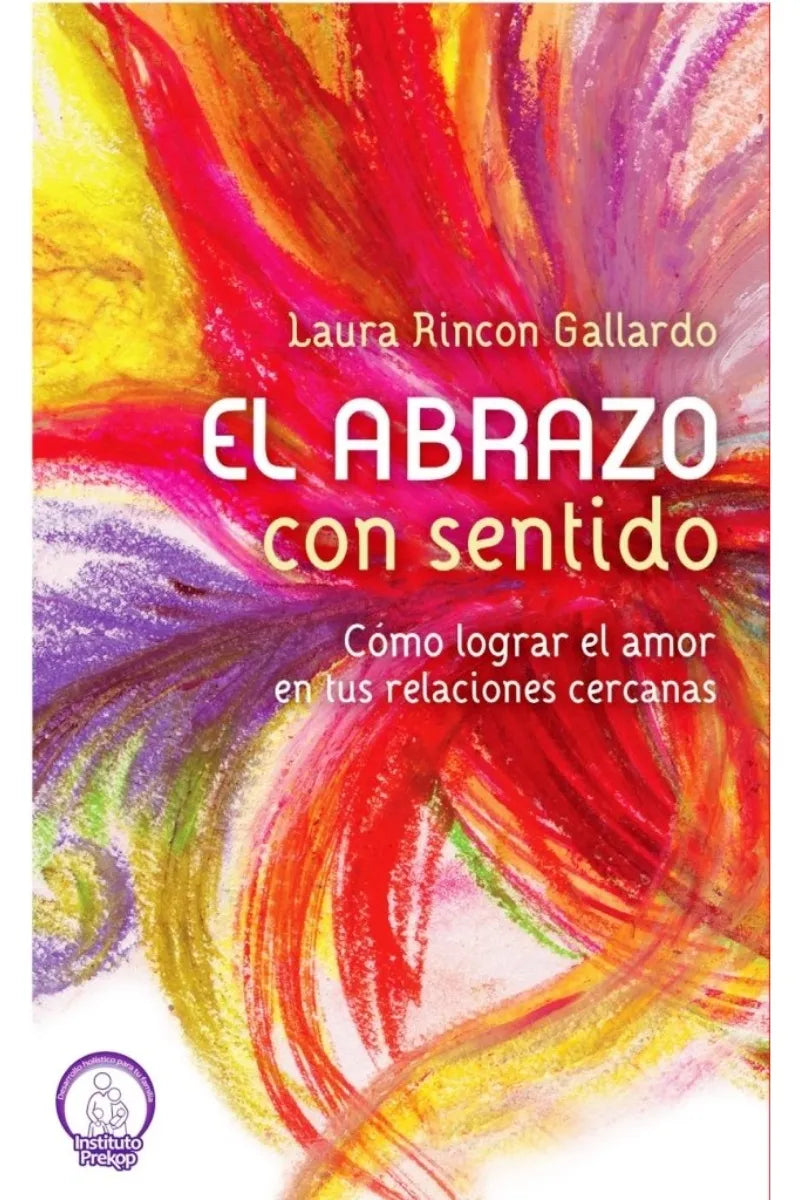 ABRAZO CON SENTIDO, EL: COMO LOGRAR EL AMOR EN TUS RELACIONES