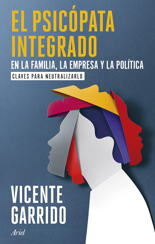 EL PSICÓPATA INTEGRADO EN LA FAMILIA, LA EMPRESA Y LA POLÍTICA: CLAVES PARA NEUTRALIZARLO