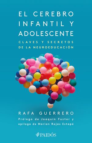 EL CEREBRO INFANTIL Y ADOLESCENTE. CLAVES Y SECRETOS DE LA NEUROEDUCACIÓN