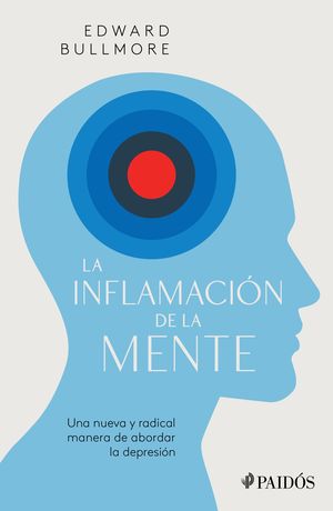 LA INFLAMACIÓN DE LA MENTE. UNA NUEVA Y RADICAL MANERA DE ABORDAR LA DEPRESIÓN