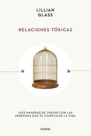 RELACIONES TÓXICAS. DIEZ MANERAS DE TRATAR CON LAS PERSONAS QUE TE COMPLICAN LA VIDA