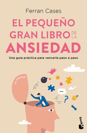 EL PEQUEÑO GRAN LIBRO DE LA ANSIEDAD. UNA GUÍA PRÁCTICA PARA VENCERLA PASO A PASO